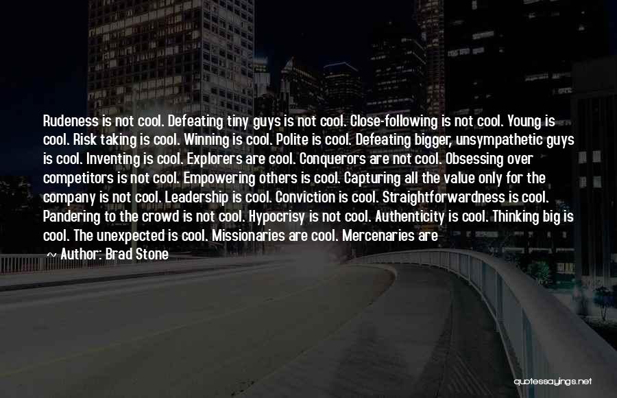 Brad Stone Quotes: Rudeness Is Not Cool. Defeating Tiny Guys Is Not Cool. Close-following Is Not Cool. Young Is Cool. Risk Taking Is