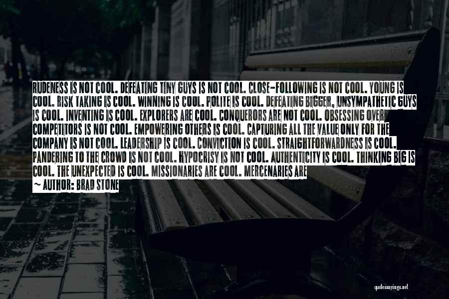 Brad Stone Quotes: Rudeness Is Not Cool. Defeating Tiny Guys Is Not Cool. Close-following Is Not Cool. Young Is Cool. Risk Taking Is