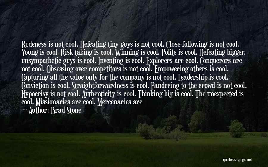Brad Stone Quotes: Rudeness Is Not Cool. Defeating Tiny Guys Is Not Cool. Close-following Is Not Cool. Young Is Cool. Risk Taking Is