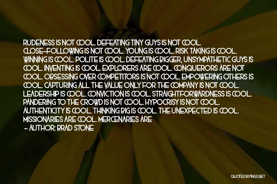 Brad Stone Quotes: Rudeness Is Not Cool. Defeating Tiny Guys Is Not Cool. Close-following Is Not Cool. Young Is Cool. Risk Taking Is