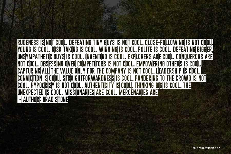 Brad Stone Quotes: Rudeness Is Not Cool. Defeating Tiny Guys Is Not Cool. Close-following Is Not Cool. Young Is Cool. Risk Taking Is