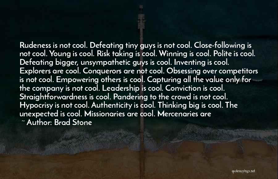 Brad Stone Quotes: Rudeness Is Not Cool. Defeating Tiny Guys Is Not Cool. Close-following Is Not Cool. Young Is Cool. Risk Taking Is