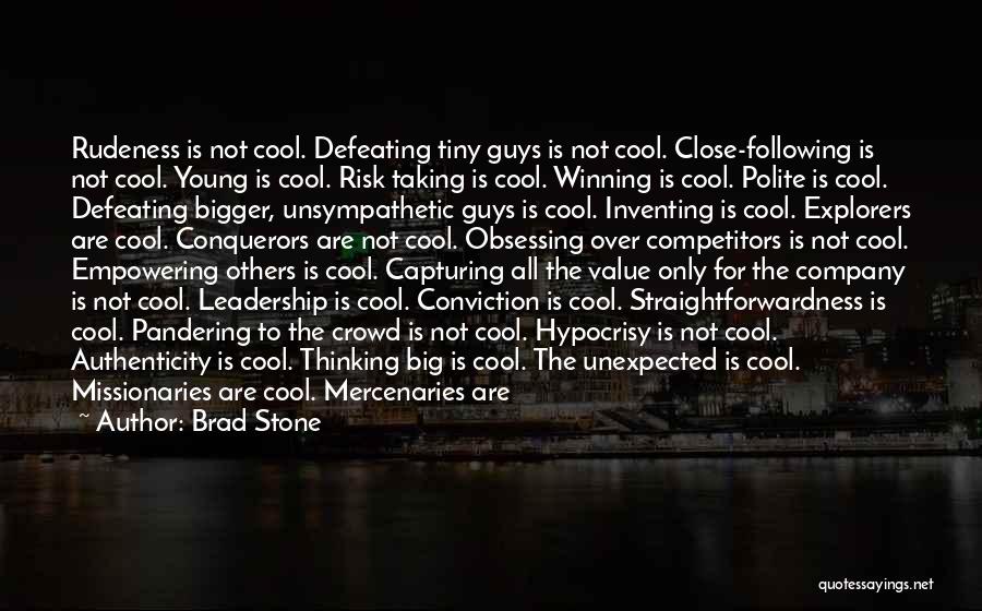 Brad Stone Quotes: Rudeness Is Not Cool. Defeating Tiny Guys Is Not Cool. Close-following Is Not Cool. Young Is Cool. Risk Taking Is