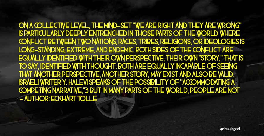 Eckhart Tolle Quotes: On A Collective Level, The Mind-set We Are Right And They Are Wrong Is Particularly Deeply Entrenched In Those Parts