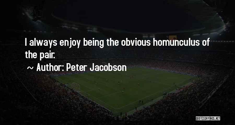 Peter Jacobson Quotes: I Always Enjoy Being The Obvious Homunculus Of The Pair.
