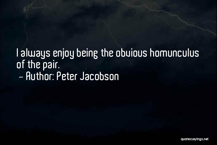 Peter Jacobson Quotes: I Always Enjoy Being The Obvious Homunculus Of The Pair.