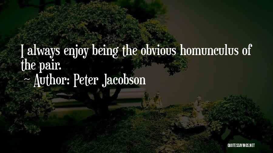 Peter Jacobson Quotes: I Always Enjoy Being The Obvious Homunculus Of The Pair.