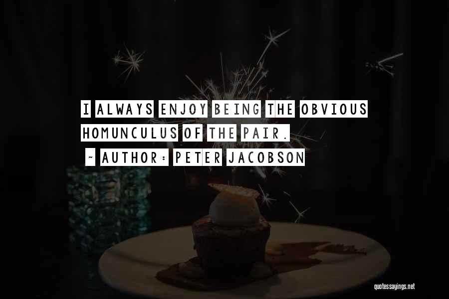 Peter Jacobson Quotes: I Always Enjoy Being The Obvious Homunculus Of The Pair.