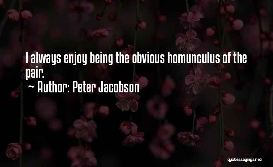 Peter Jacobson Quotes: I Always Enjoy Being The Obvious Homunculus Of The Pair.