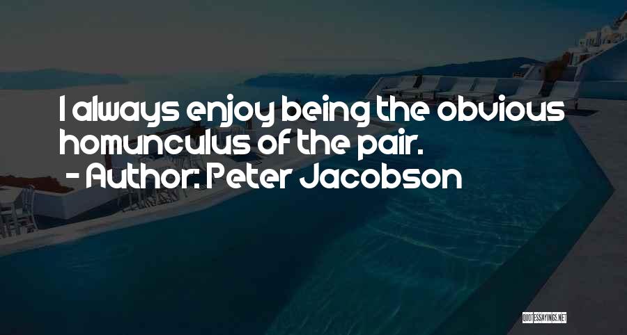Peter Jacobson Quotes: I Always Enjoy Being The Obvious Homunculus Of The Pair.