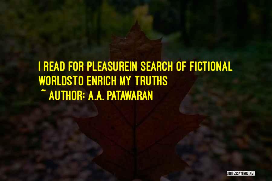 A.A. Patawaran Quotes: I Read For Pleasurein Search Of Fictional Worldsto Enrich My Truths