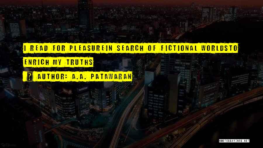 A.A. Patawaran Quotes: I Read For Pleasurein Search Of Fictional Worldsto Enrich My Truths