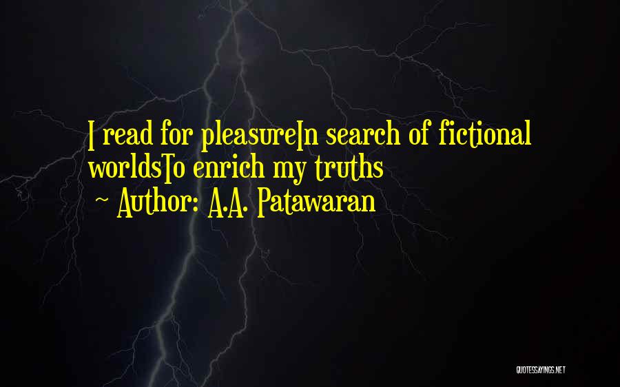 A.A. Patawaran Quotes: I Read For Pleasurein Search Of Fictional Worldsto Enrich My Truths
