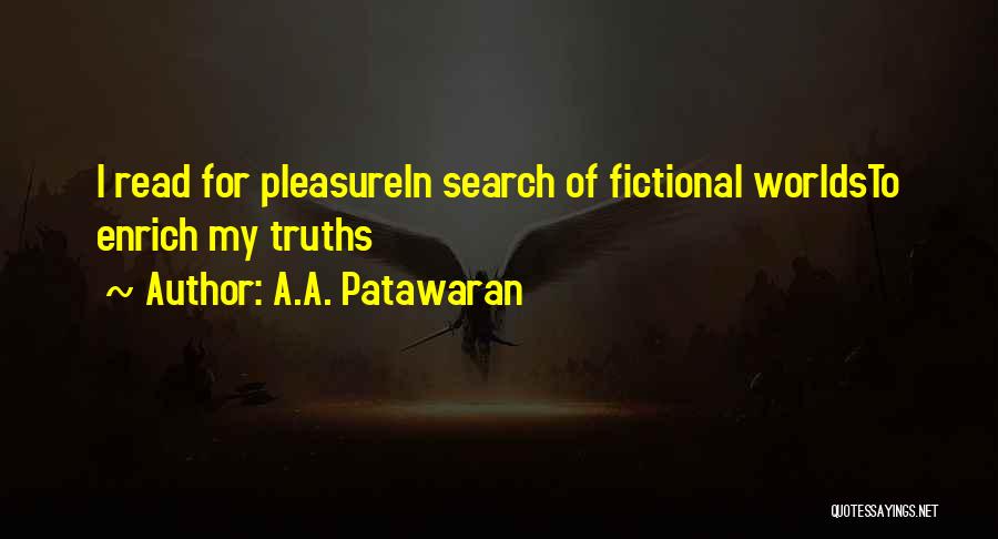 A.A. Patawaran Quotes: I Read For Pleasurein Search Of Fictional Worldsto Enrich My Truths