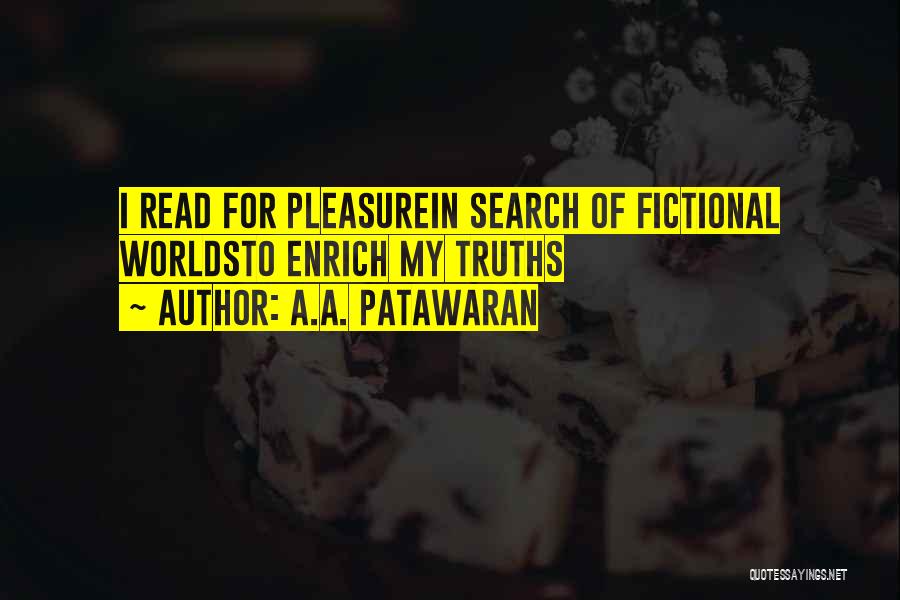 A.A. Patawaran Quotes: I Read For Pleasurein Search Of Fictional Worldsto Enrich My Truths