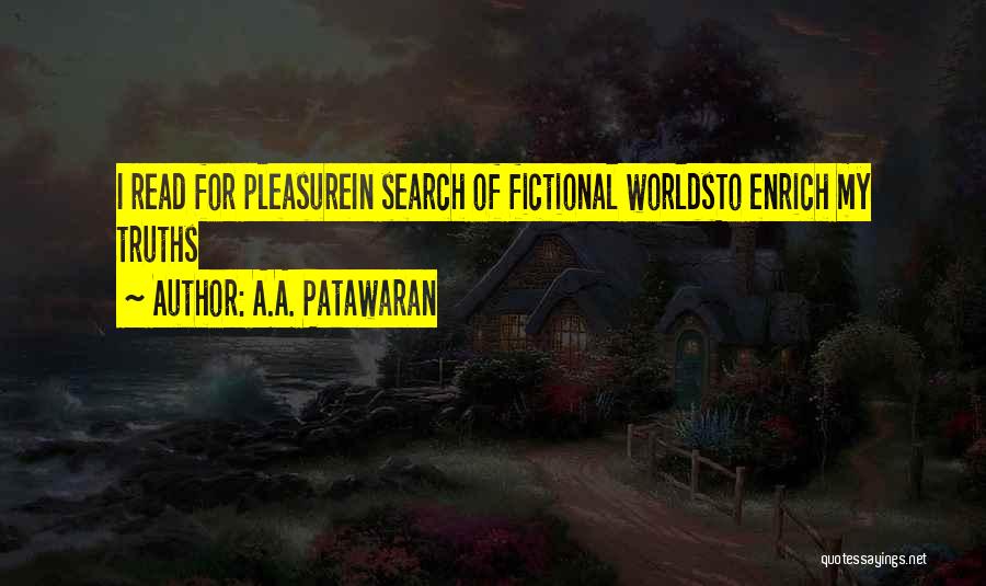 A.A. Patawaran Quotes: I Read For Pleasurein Search Of Fictional Worldsto Enrich My Truths