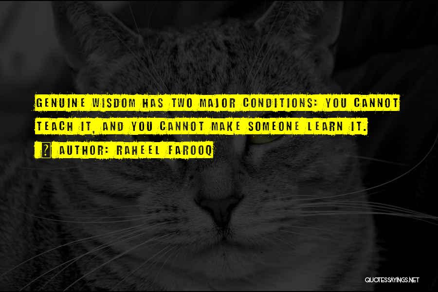 Raheel Farooq Quotes: Genuine Wisdom Has Two Major Conditions: You Cannot Teach It, And You Cannot Make Someone Learn It.