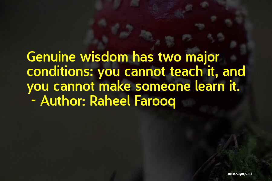 Raheel Farooq Quotes: Genuine Wisdom Has Two Major Conditions: You Cannot Teach It, And You Cannot Make Someone Learn It.