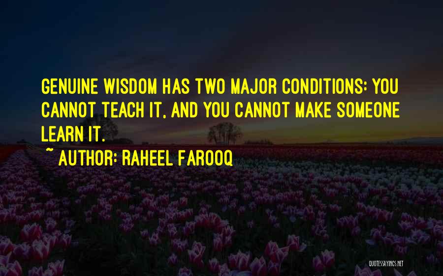 Raheel Farooq Quotes: Genuine Wisdom Has Two Major Conditions: You Cannot Teach It, And You Cannot Make Someone Learn It.