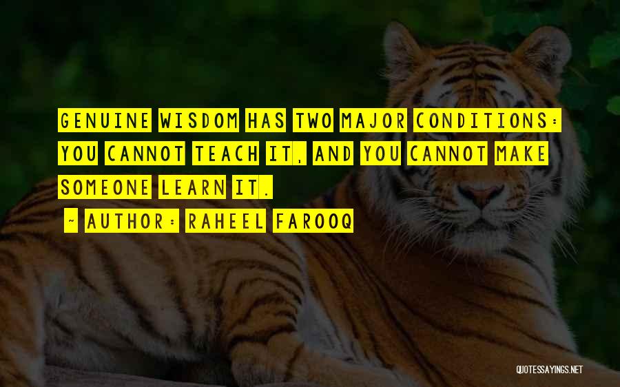 Raheel Farooq Quotes: Genuine Wisdom Has Two Major Conditions: You Cannot Teach It, And You Cannot Make Someone Learn It.