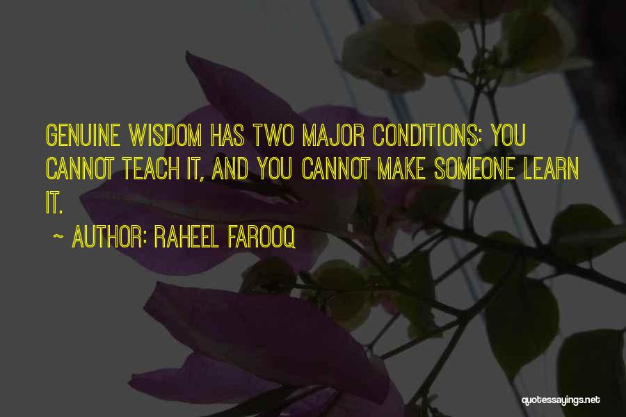 Raheel Farooq Quotes: Genuine Wisdom Has Two Major Conditions: You Cannot Teach It, And You Cannot Make Someone Learn It.