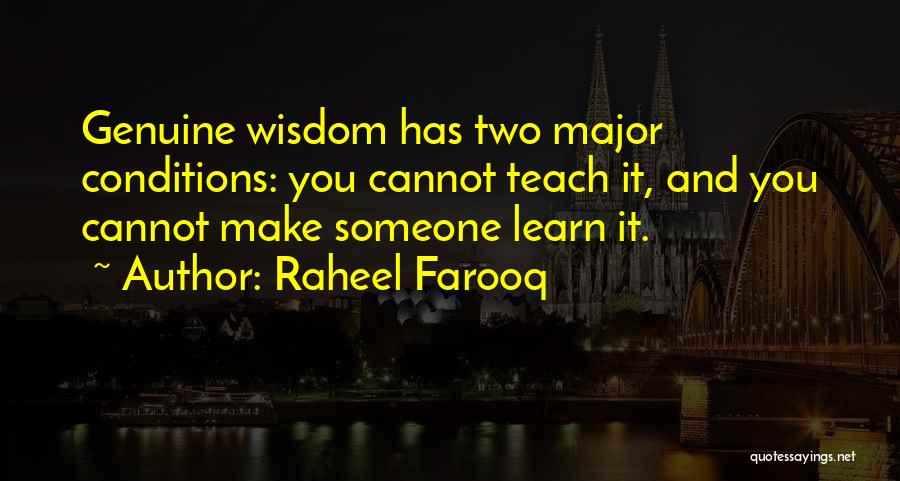 Raheel Farooq Quotes: Genuine Wisdom Has Two Major Conditions: You Cannot Teach It, And You Cannot Make Someone Learn It.