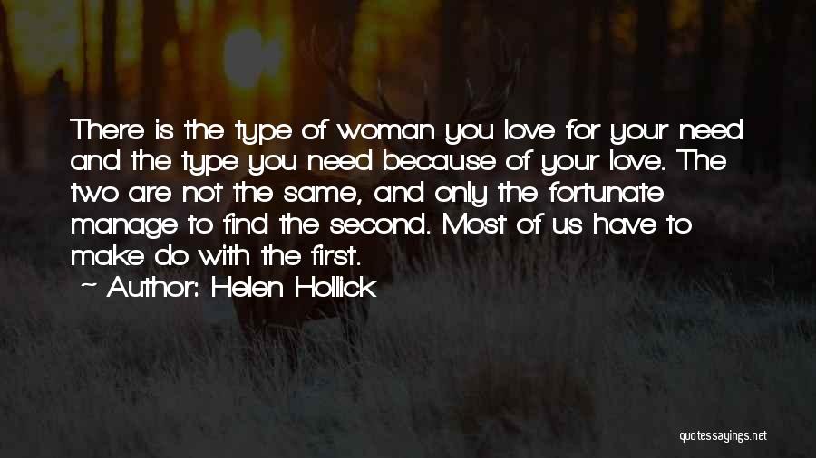 Helen Hollick Quotes: There Is The Type Of Woman You Love For Your Need And The Type You Need Because Of Your Love.