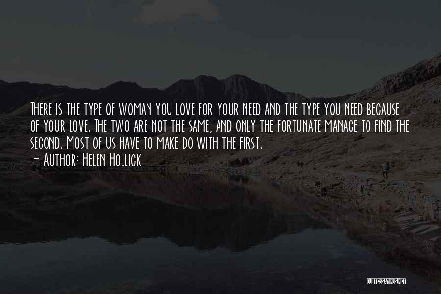 Helen Hollick Quotes: There Is The Type Of Woman You Love For Your Need And The Type You Need Because Of Your Love.