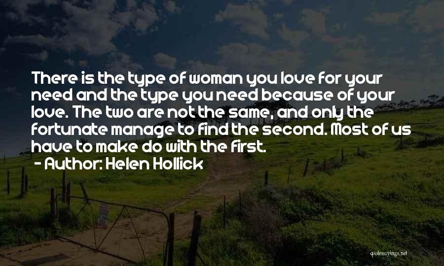 Helen Hollick Quotes: There Is The Type Of Woman You Love For Your Need And The Type You Need Because Of Your Love.