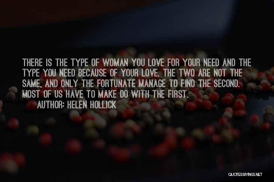 Helen Hollick Quotes: There Is The Type Of Woman You Love For Your Need And The Type You Need Because Of Your Love.