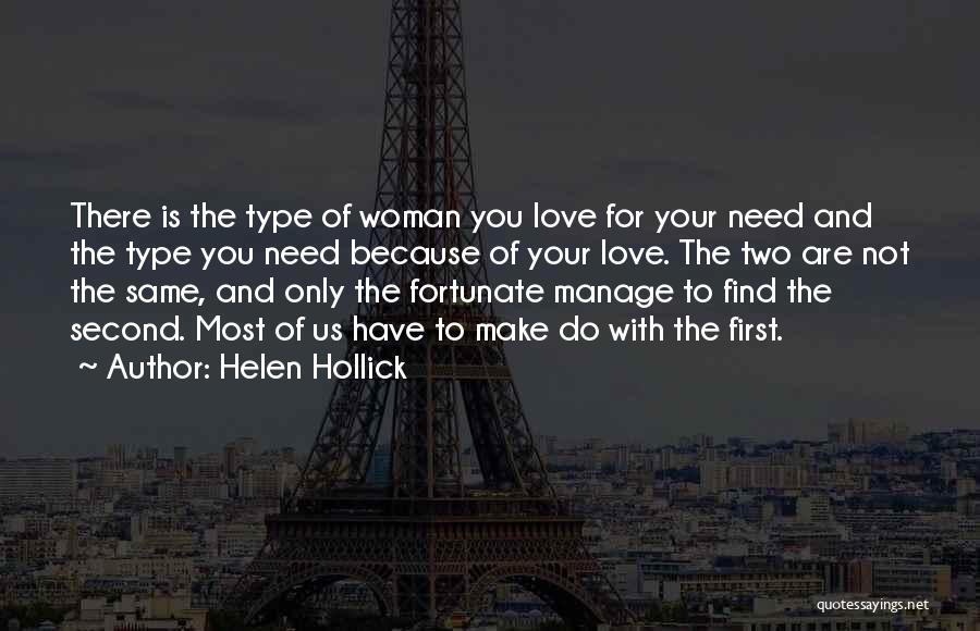 Helen Hollick Quotes: There Is The Type Of Woman You Love For Your Need And The Type You Need Because Of Your Love.