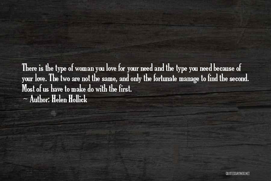 Helen Hollick Quotes: There Is The Type Of Woman You Love For Your Need And The Type You Need Because Of Your Love.