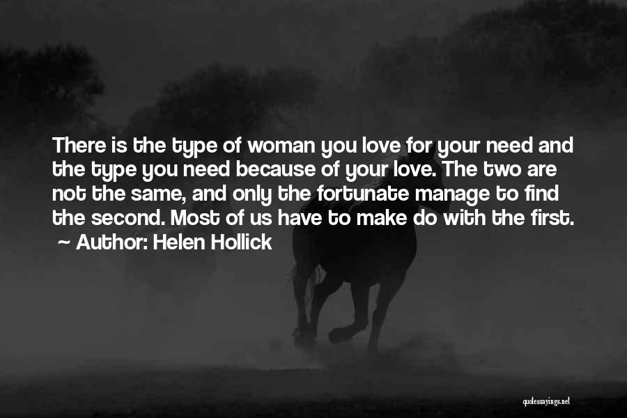 Helen Hollick Quotes: There Is The Type Of Woman You Love For Your Need And The Type You Need Because Of Your Love.