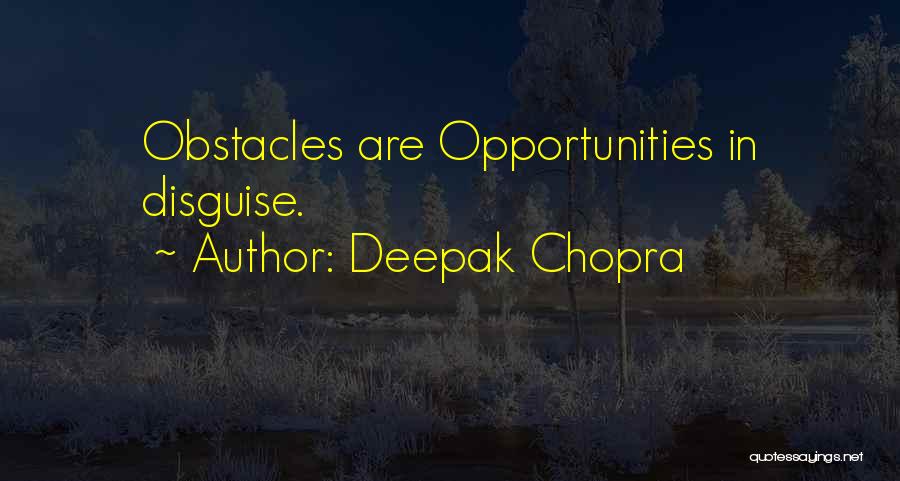 Deepak Chopra Quotes: Obstacles Are Opportunities In Disguise.
