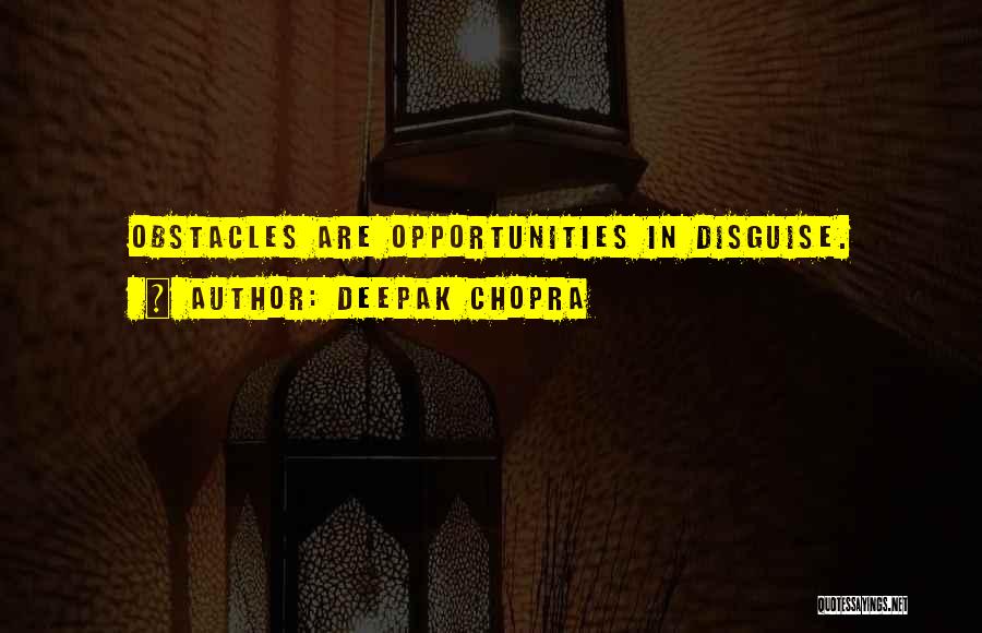 Deepak Chopra Quotes: Obstacles Are Opportunities In Disguise.