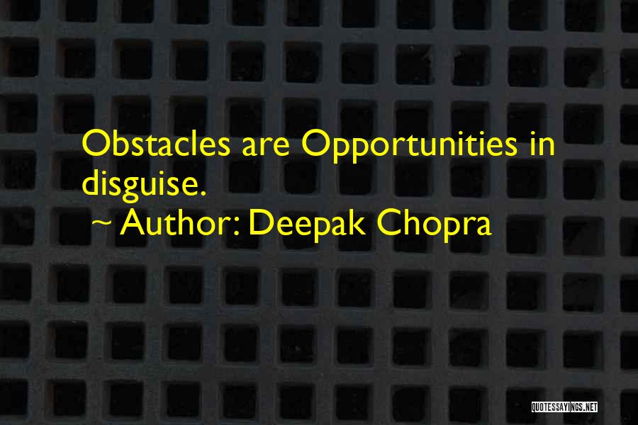 Deepak Chopra Quotes: Obstacles Are Opportunities In Disguise.