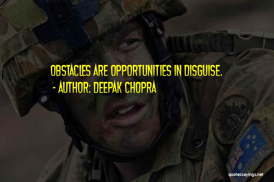Deepak Chopra Quotes: Obstacles Are Opportunities In Disguise.
