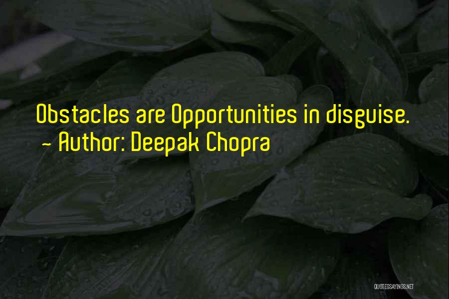 Deepak Chopra Quotes: Obstacles Are Opportunities In Disguise.