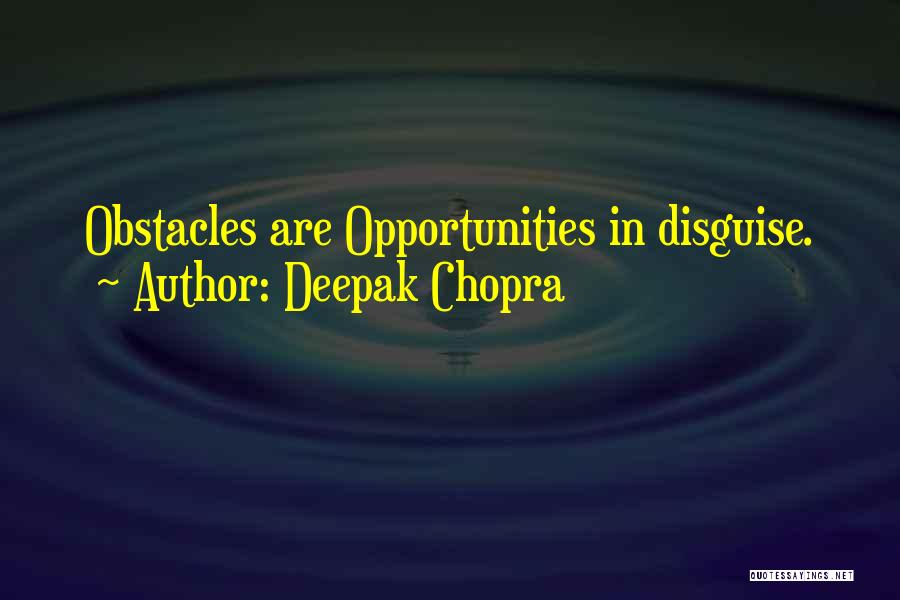 Deepak Chopra Quotes: Obstacles Are Opportunities In Disguise.