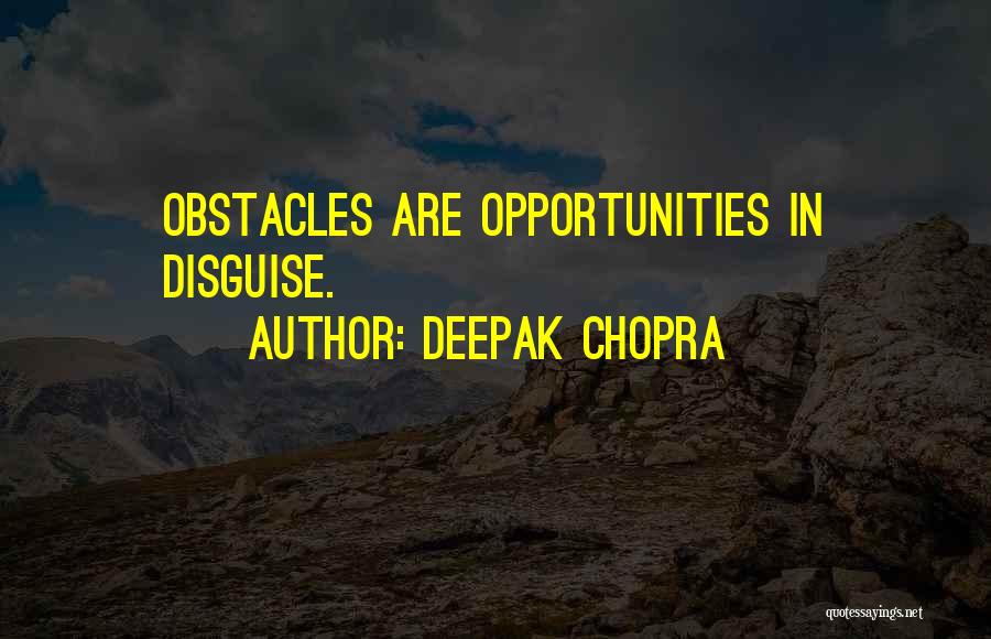 Deepak Chopra Quotes: Obstacles Are Opportunities In Disguise.