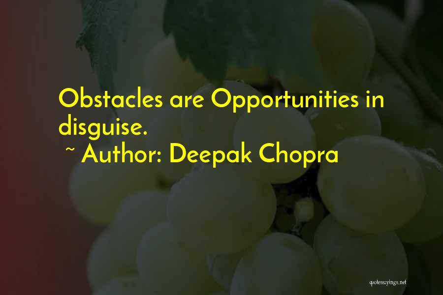 Deepak Chopra Quotes: Obstacles Are Opportunities In Disguise.