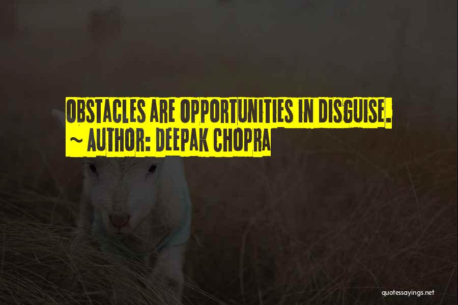 Deepak Chopra Quotes: Obstacles Are Opportunities In Disguise.