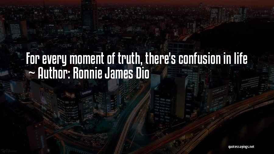 Ronnie James Dio Quotes: For Every Moment Of Truth, There's Confusion In Life