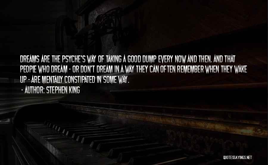 Stephen King Quotes: Dreams Are The Psyche's Way Of Taking A Good Dump Every Now And Then. And That People Who Dream -