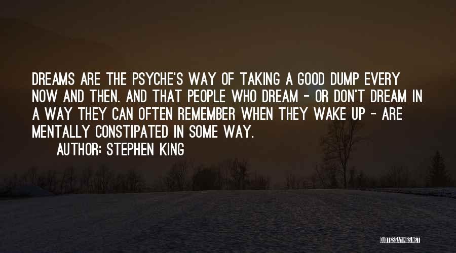 Stephen King Quotes: Dreams Are The Psyche's Way Of Taking A Good Dump Every Now And Then. And That People Who Dream -