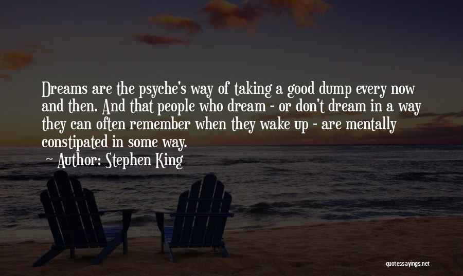 Stephen King Quotes: Dreams Are The Psyche's Way Of Taking A Good Dump Every Now And Then. And That People Who Dream -