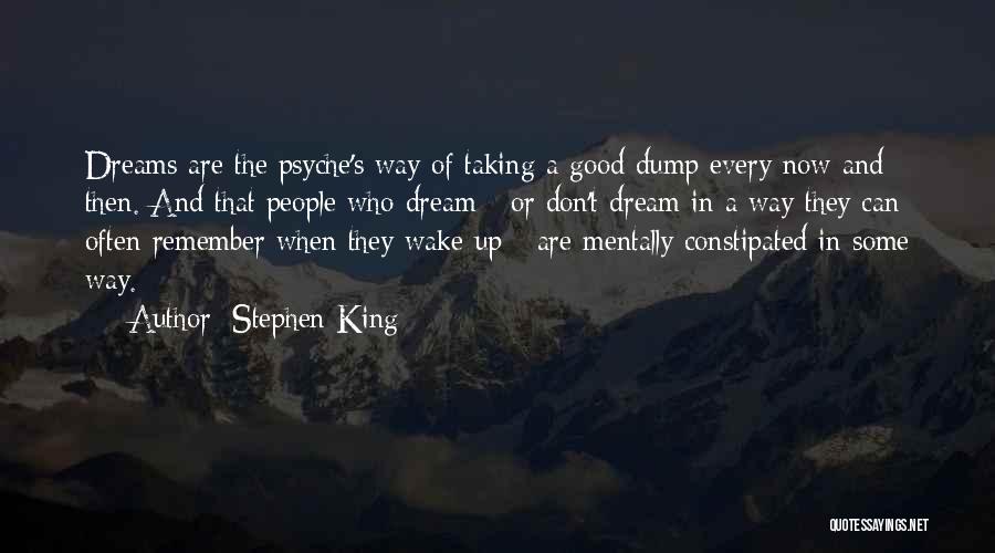 Stephen King Quotes: Dreams Are The Psyche's Way Of Taking A Good Dump Every Now And Then. And That People Who Dream -