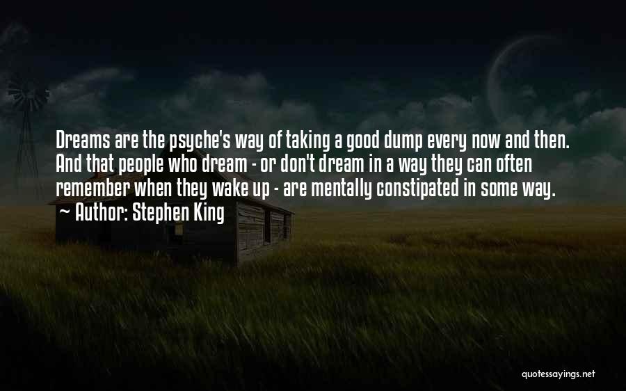 Stephen King Quotes: Dreams Are The Psyche's Way Of Taking A Good Dump Every Now And Then. And That People Who Dream -