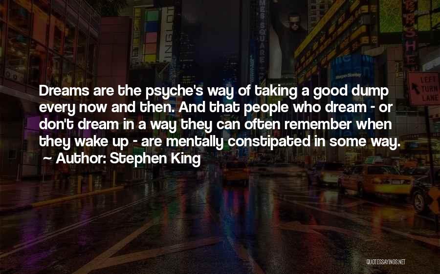 Stephen King Quotes: Dreams Are The Psyche's Way Of Taking A Good Dump Every Now And Then. And That People Who Dream -