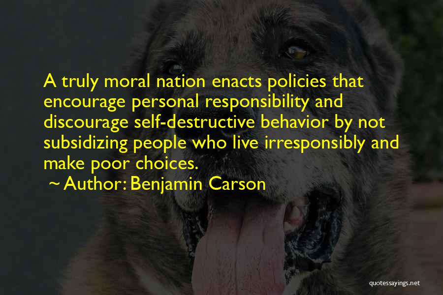 Benjamin Carson Quotes: A Truly Moral Nation Enacts Policies That Encourage Personal Responsibility And Discourage Self-destructive Behavior By Not Subsidizing People Who Live